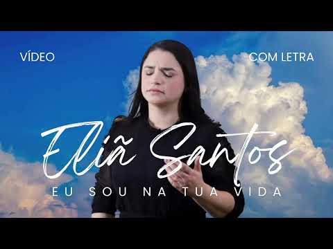 Eliã Santos | Eu Sou na Tua Vida (Vídeo com LETRA)