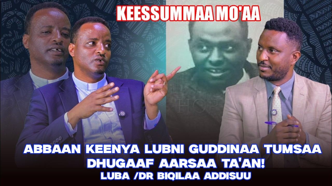 Abbaan Keenya Lubni GuddinaaTumsaa, Dhugaaf Aarsaa Ta'an! Luba /Dr Biqilaa Addisuu -Keessummaa Mo'aa