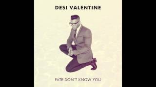 Desi Valentine - Fate Don&#39;t Know You