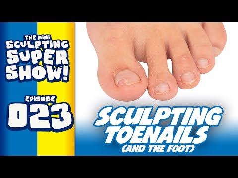 Mini Sculpting Super Show 023 - Sculpting Toenails (and the foot)