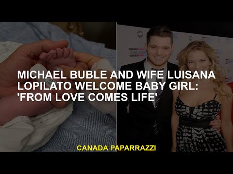 Michael Bublé and Luisana Lopilato's wife Welcome Baby Girls: 'From Love Come Life'