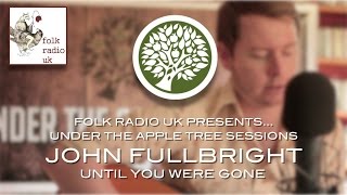 Folk Radio UK Presents… John Fullbright - 'Until You Were Gone' | UNDER THE APPLE TREE