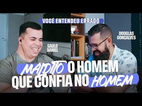 CURSED BE THE MAN WHO TRUSTS IN MAN - You got it wrong - Douglas & Saulo