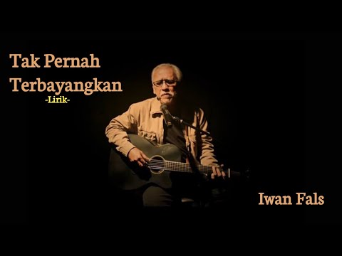 Iwan Fals _Tak pernah terbayangkan_(Lirik).