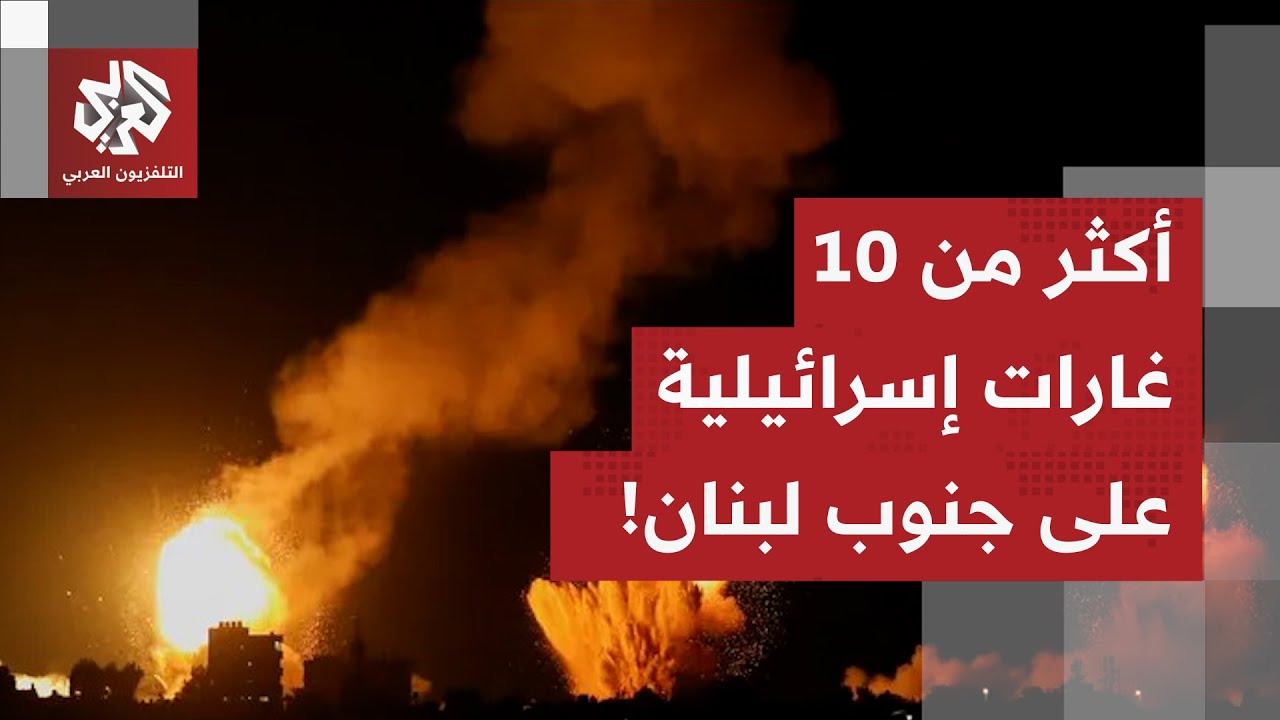 أكثر من 10 غارات على مناطق مختلفة من الجنوب اللبناني.. ماذا قالت إسرائيل عن هجم