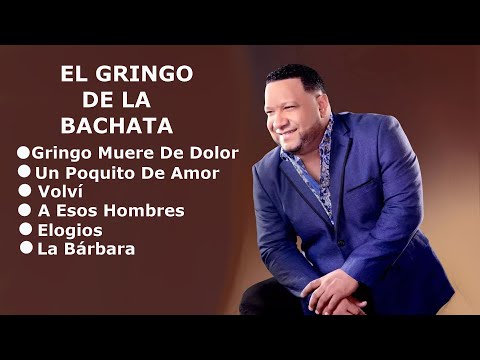 MIX El Gringo De La Bachata Gringo Muere de Dolor, Un Poquito De Amor, Volví, A Esos Hombres, Elogio