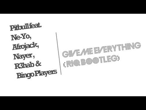Pitbull feat. Ne-Yo, Afrojack, Nayer & R3hab & Bingo Players - Give Me Everything (RIQ Bootleg)