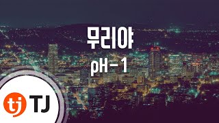 [TJ노래방] 무리야 - pH-1 / TJ Karaoke