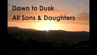Dawn to Dusk - All Sons & Daughters
