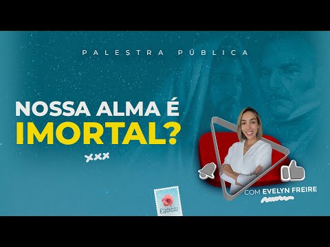 Nossa alma é imortal?- Palestra Espírita com Evelyn Freire