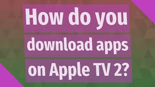 How do you download apps on Apple TV 2?