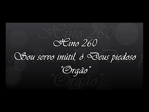 Hino 260 -  Sou servo inútil, ó Deus piedoso ( Hinário 5 ) Órgão