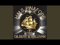 H.M.S. Pinafore (The Lass that Loved a Sailor) , Act I: "My Gallant Crew, good morning"