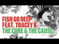 Fish Go Deep feat Tracey K - The Cure & The ...