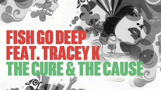 Fish Go Deep feat Tracey K - The Cure & The Cause (Official Music Video)