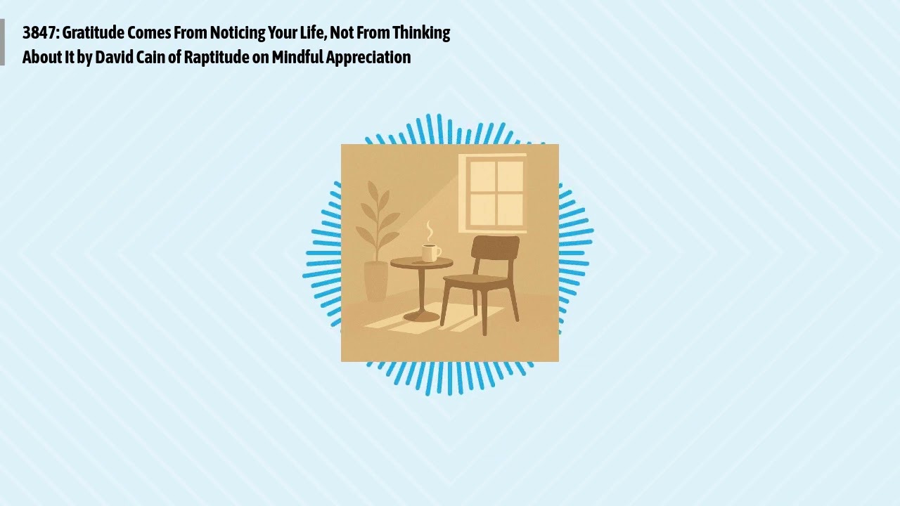 3847: Gratitude Comes From Noticing Your Life, Not From Thinking About It by David Cain of...