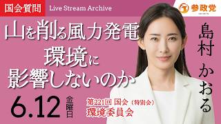 【国会アーカイブ】「山を削る風力発電環境に影響しないのか」衆議院議員 島村かおる 国会質疑 令和8年6月12日 参政党