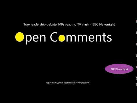 Open Comments - BBC Newsnight - Tory leadership debate: MPs react t...