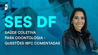 SES DF: Saúde Coletiva para Odontologia - Questões IBFC comentadas