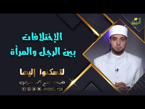 أهم الإختلافات بين الرجل والمراة برنامج لتسكنوا اليها مع فضيلة الشيخ أحمد علوان