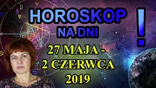 HOROSKOP CODZIENNY - 27 MAJA - 2 CZERWCA 2019 -  PRZEPOWIEDNIA TYGODNIA