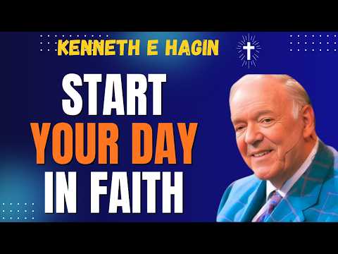 START YOUR DAY IN FAITH – Kenneth E Hagin Morning Message That Will Change Your Life Forever