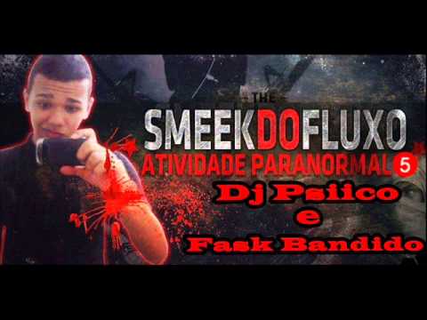 SMEK DO FLUXO - ATIVIDADE PARANORMAL 5 ( CUMPRINDO TABELA ) ( PROD. DJ PSICO E FASK BANDIDÃO )