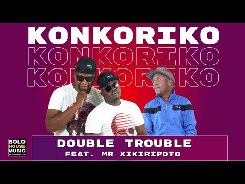 Konkoriko - Double Trouble Ft Mr Xikiripoto (Official Audio)