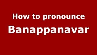 How to pronounce Banappanavar