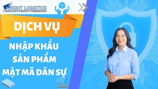 DỊCH VỤ NHẬP KHẨU SẢN PHẨM MẬT MÃ DÂN SỰ | KNIGHT LOGISTICS