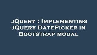 Download the video "jQuery : Implementing jQuery DatePicker in Bootstrap modal"