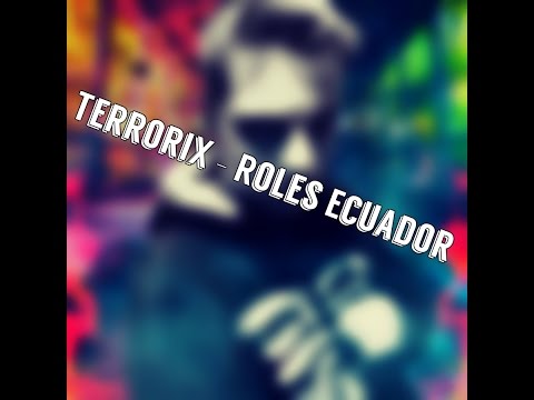 ♪ Terrorix - Roles Ecuador (Remix)