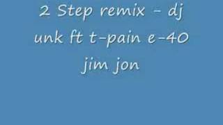 2 Step remix - dj unk ft t-pain e-40  jim jon