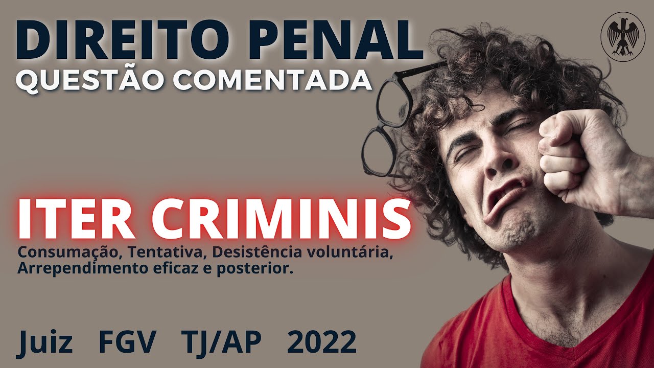 Questão comentada Penal: ITER CRIMINIS - ETAPAS DA REALIZAÇÃO DO CRIME (Juiz - FGV - TJ/AP - 2022).