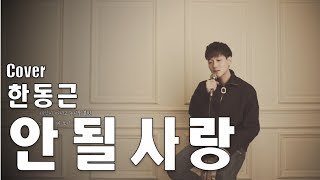 [Cover] 한동근 (Han Dong Geun) - 안 될 사랑 (Undoable)