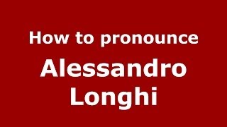 How to pronounce Alessandro Longhi