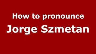 How to pronounce Jorge Szmetan