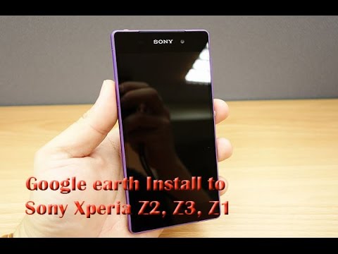 Google earth Install to Sony Xperia Z2, Z3, Z1