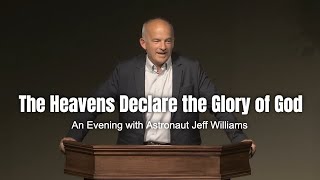 The Heavens Declare the Glory of God | An Evening with Astronaut Jeff Williams