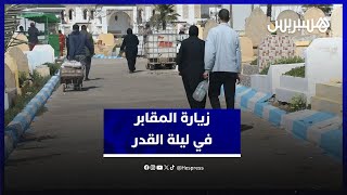 زيارة المقابر في ليلة القدر.. تقليد متجذر يعكس الوفاء لأحباب فارقوا الحياة thumbnail