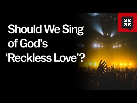 Should We Sing of God’s ‘Reckless Love’?