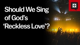 Should We Sing of God’s ‘Reckless Love’? // Ask Pastor John