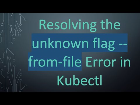 Resolving the unknown flag --from-file Error in Kubectl