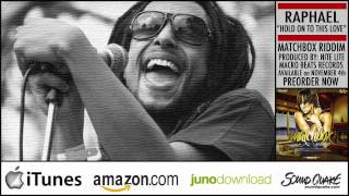 RAPHAEL - HOLD ON TO THIS LOVE [MATCHBOX RIDDIM] :: November 2011