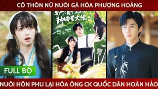 Cô thôn nữ nuôi gà hóa phượng hoàng, nuôi hôn phu tổng tài lại hóa ông ck quốc dân hoàn hảo số 1