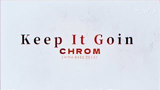 Keep It Goin - CHROM / CHINA BASS DECAY