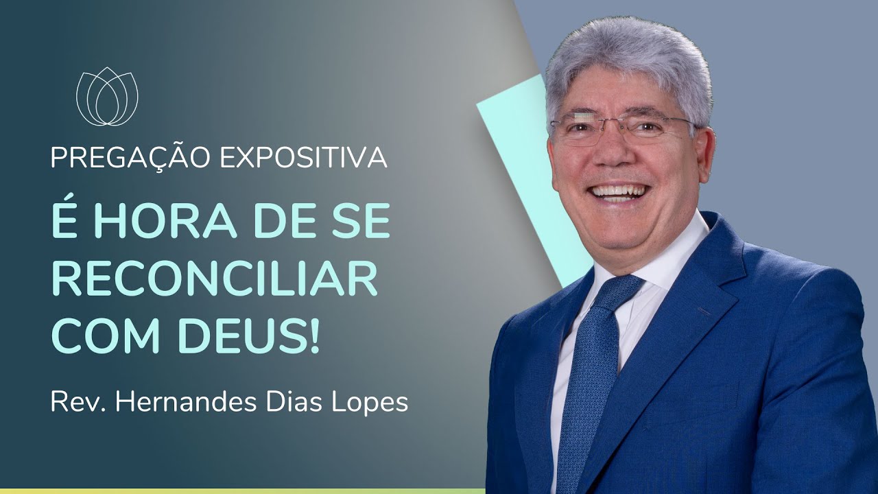 É HORA DE SE RECONCILIAR COM DEUS! | Pregação Expositiva | Rev. Hernandes Dias Lopes | IPP