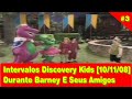 3 Intervalos Discovery Kids 10 11 2008 BARNEY E SEUS AMIGOS