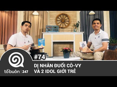 TỔ BUÔN 247 SỐ 74: DỊ NHÂN ĐUỔI CÔ-VY VÀ 2 IDOL GIỚI TRẺ | TUẤN TIÊN TỈ, HẢI DỚ