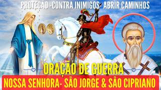 ORAÇÃO DE GUERRA SÃO JORGE NOSSA SENHORA e SÃO CIPRIANO CONTRA INIMIGOS ABRIR CAMINHO ORAÇÃO de HOJE